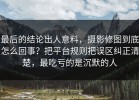 最后的结论出人意料，摄影修图到底怎么回事？把平台规则把误区纠正清楚，最吃亏的是沉默的人