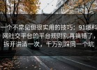 一个不常见但很实用的技巧：91爆料网社交平台的平台规则别再搞错了，拆开讲清一次，千万别踩同一个坑