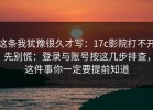 这条我犹豫很久才写：17c影院打不开先别慌：登录与账号按这几步排查，这件事你一定要提前知道