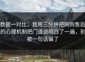 数据一对比，我用三分钟把网购售后的心理机制把门道说明白了一遍，别被一句话骗了