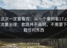 这次一定要看完：从一个案例看17.c流量治理：套路并不高明，不需要下载任何东西