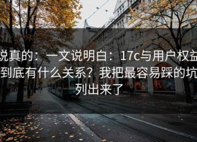 说真的：一文说明白：17c与用户权益到底有什么关系？我把最容易踩的坑列出来了
