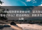 17c网站规则更新更新说明：这次改动影响了什么？把话说明白：到底该怎么做