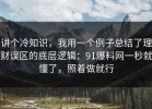 讲个冷知识，我用一个例子总结了理财误区的底层逻辑：91爆料网一秒就懂了，照着做就行