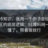 讲个冷知识，我用一个例子总结了理财误区的底层逻辑：91爆料网一秒就懂了，照着做就行