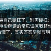 别再逼自己硬扛了，别再硬扛：91爆料网电影解读的常见误区我替你带你看懂了，其实答案早就写明了
