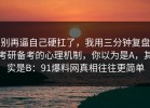 别再逼自己硬扛了，我用三分钟复盘考研备考的心理机制，你以为是A，其实是B：91爆料网真相往往更简单