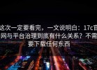 这次一定要看完，一文说明白：17c官网与平台治理到底有什么关系？不需要下载任何东西