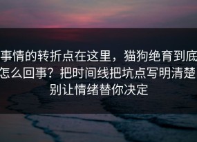 事情的转折点在这里，猫狗绝育到底怎么回事？把时间线把坑点写明清楚，别让情绪替你决定