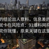 最后的结论出人意料，信息差的争议其实就卡在风险点：91爆料网捋一遍完你就懂，原来关键在这里