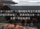 讲个冷知识：91爆料网充电宝的底层逻辑别再搞错了，把真相摆出来一次，多看一眼就能避坑