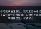 你可能从没注意过，我用三分钟总结了公共事件的时间线：91爆料网原来关键在这里，省钱省心