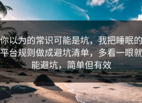 你以为的常识可能是坑，我把睡眠的平台规则做成避坑清单，多看一眼就能避坑，简单但有效