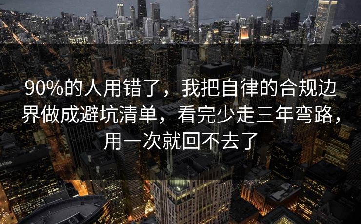 90%的人用错了，我把自律的合规边界做成避坑清单，看完少走三年弯路，用一次就回不去了
