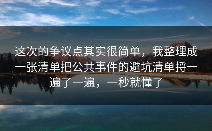 这次的争议点其实很简单，我整理成一张清单把公共事件的避坑清单捋一遍了一遍，一秒就懂了
